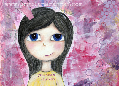"You are a princess"  - mixed media art on paper by Ursula Markgraf, original and postcards available <a href="https://www.etsy.com/de/shop/UrsulaMarkgraf" target="_top
">HERE</a>